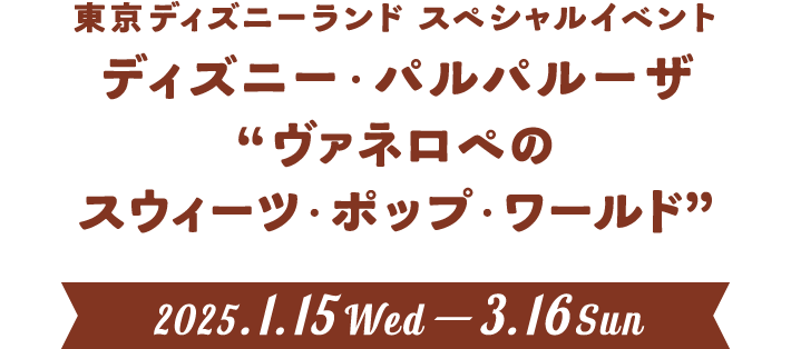 東京ディズニーランド スペシャルイベント ディズニー・パルパルーザ “ヴァネロペのスウィーツ・ポップ・ワールド” 2025.1.15Wed-3.16Sun